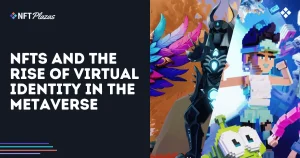 NFTs and the Rise of Virtual Identity in the Metaverse