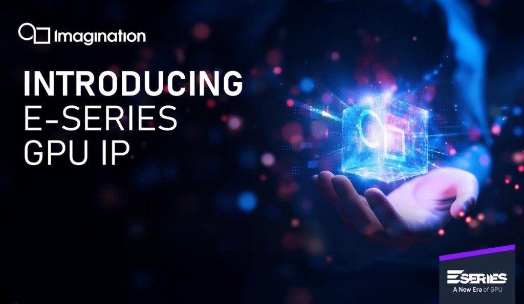 Imagination unveils E-Series GPUs for graphics and AI at the edge