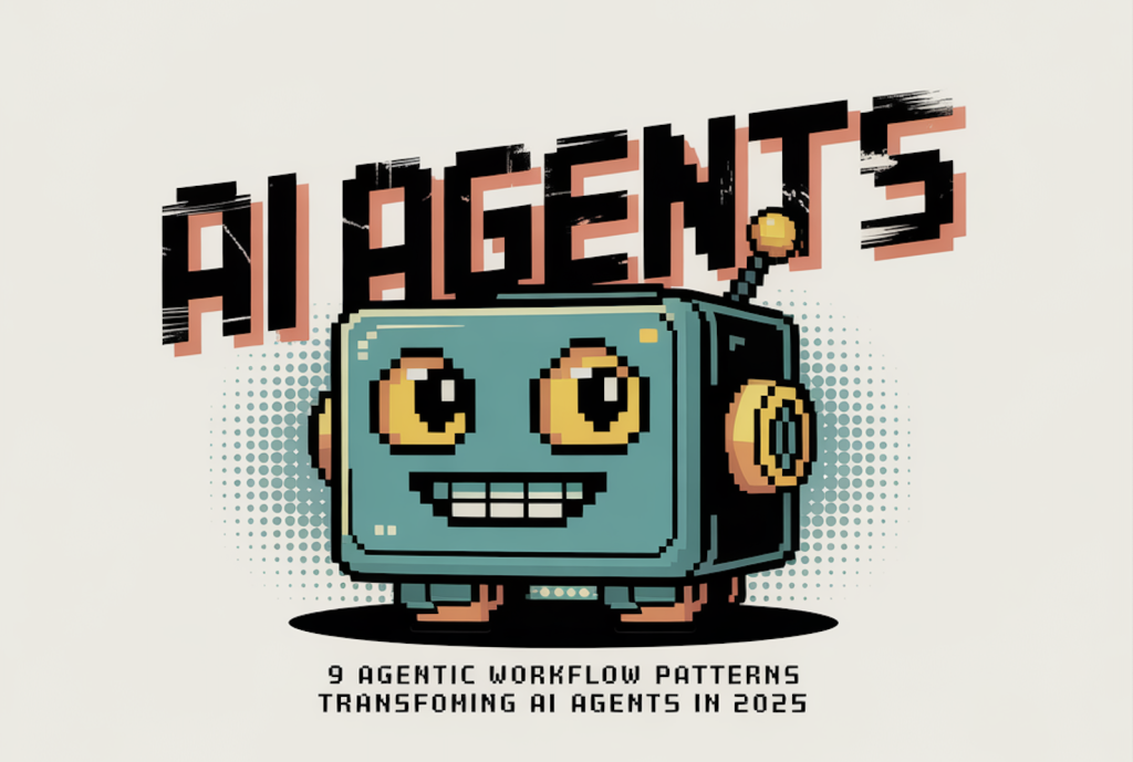 9 Agentic AI Workflow Patterns Transforming AI Agents in 2025
