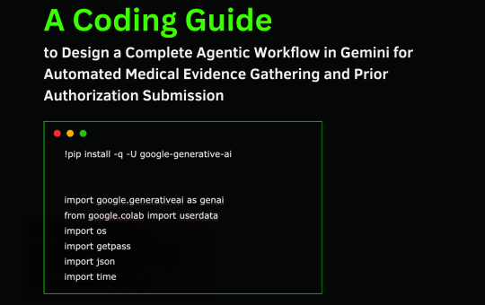 A Coding Guide to Design a Complete Agentic Workflow in Gemini for Automated Medical Evidence Gathering and Prior Authorization Submission