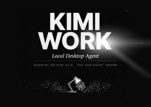 Moonshot AI Launches Kimi Work, a Local Desktop Agent Reportedly Running on Kimi K2.6 With a 300-Sub-Agent Agent Swarm