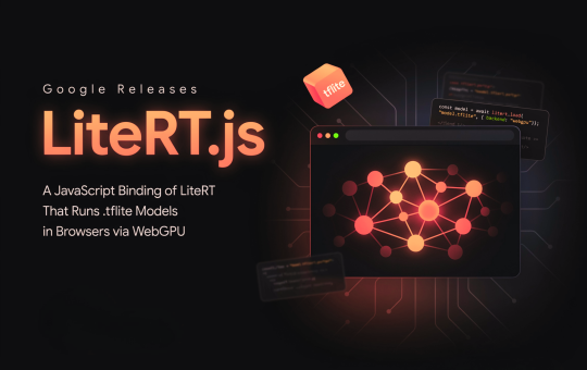 Google Releases LiteRT.js: A JavaScript Binding of LiteRT That Runs .tflite Models in Browsers via WebGPU